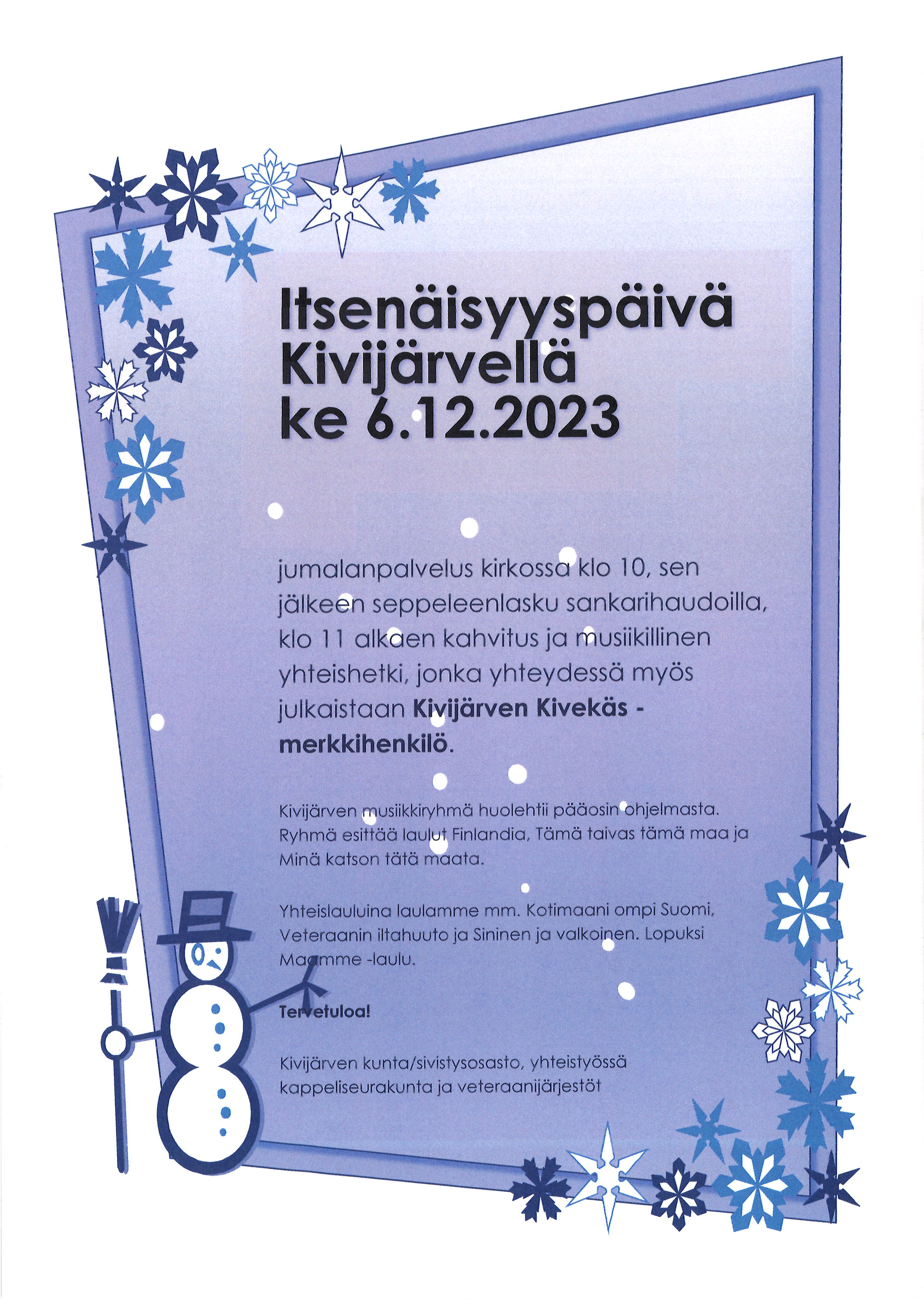 Itsenäisyyspäivänä klo 10 jumalanpalvelus kirkossa, seppeleenlasku ja klo 11 alkaen kahvitus ja musiikillinen hetki, jossa ohjelmasta vastaa pääosin Kivijärven musiikkiryhmä Kari Keurulaisen johdolla. Myös Kivijärven Kivekäs merkkihenkilö julkistetaan.